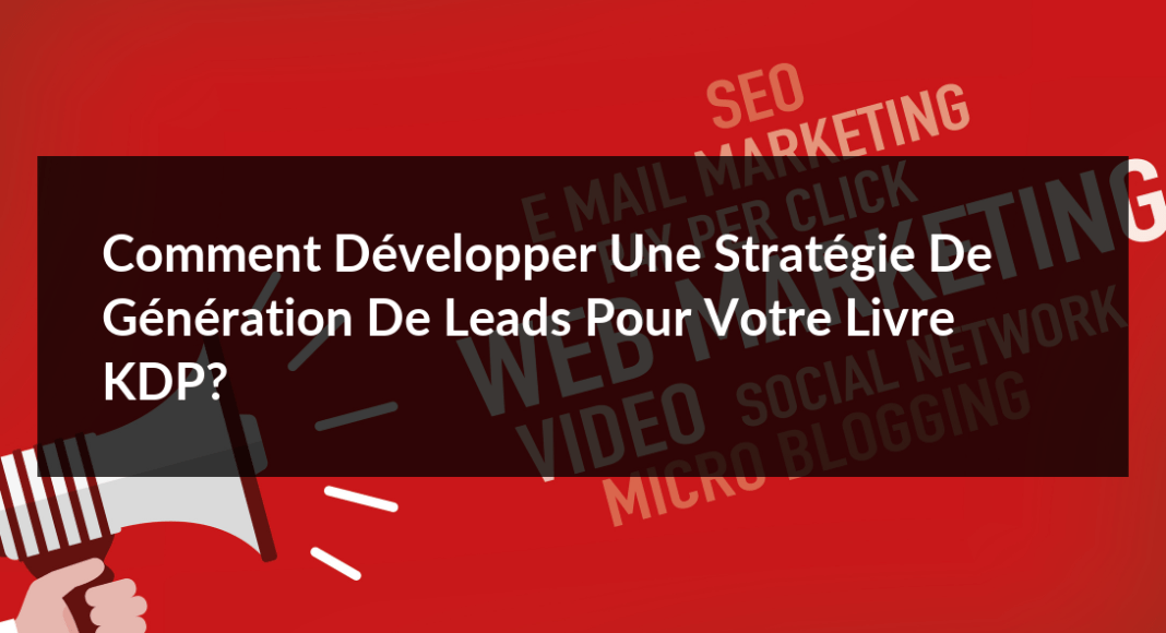 Comment-developper-une-strategie-de-generation-de-leads-pour-votre-livre-KDP-