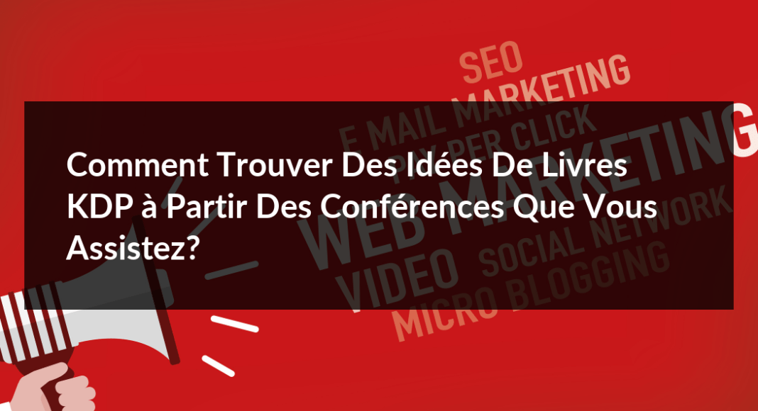 Comment-trouver-des-idees-de-livres-KDP-a-partir-des-conferences-que-vous-assistez-