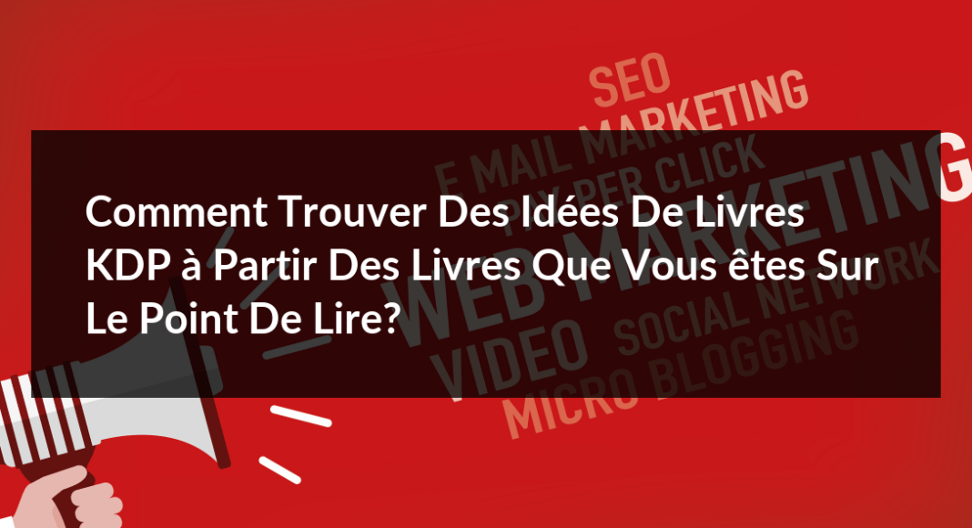 Comment-trouver-des-idees-de-livres-KDP-a-partir-des-livres-que-vous-etes-sur-le-point-de-lire-