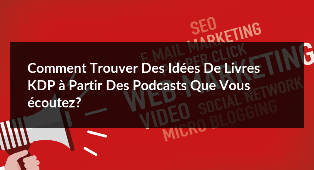 Comment-trouver-des-idees-de-livres-KDP-a-partir-des-podcasts-que-vous-ecoutez-