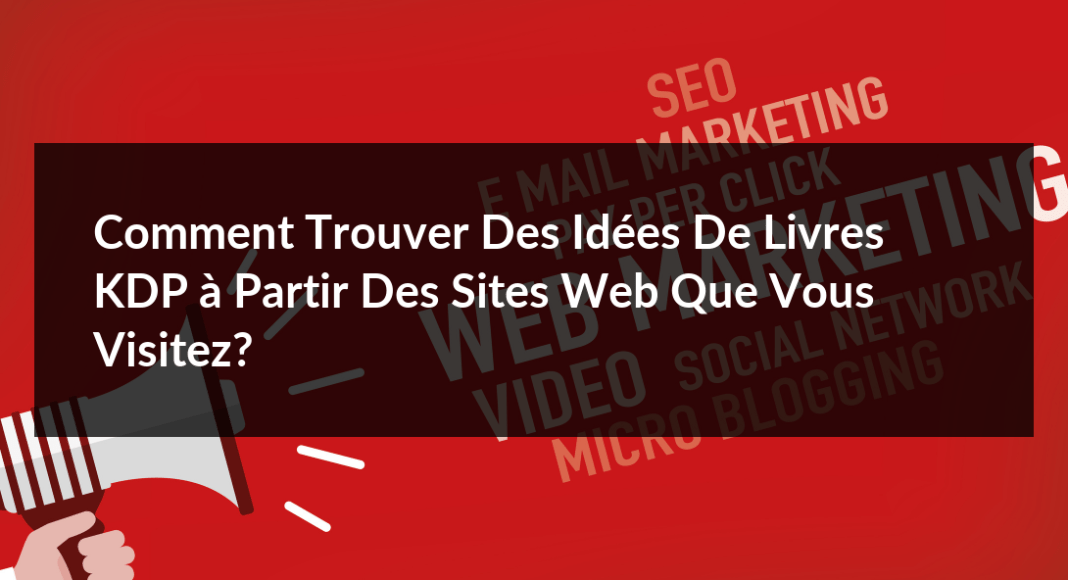 Comment-trouver-des-idees-de-livres-KDP-a-partir-des-sites-Web-que-vous-visitez-