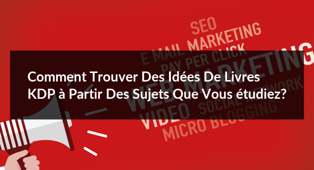 Comment-trouver-des-idees-de-livres-KDP-a-partir-des-sujets-que-vous-etudiez-