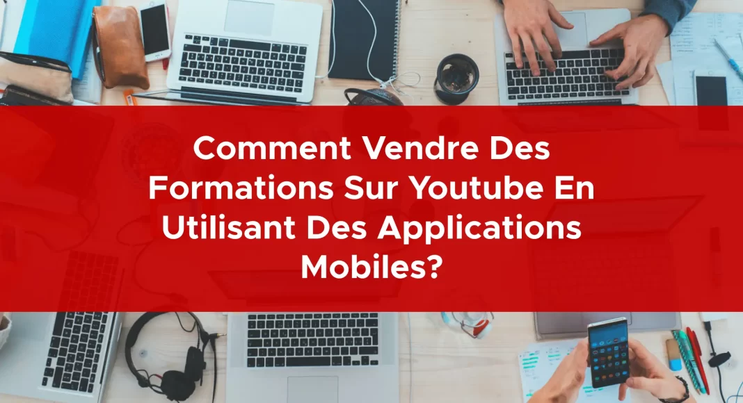 1002-comment-vendre-des-formations-sur-youtube-en-utilisant-des-applications-mobiles