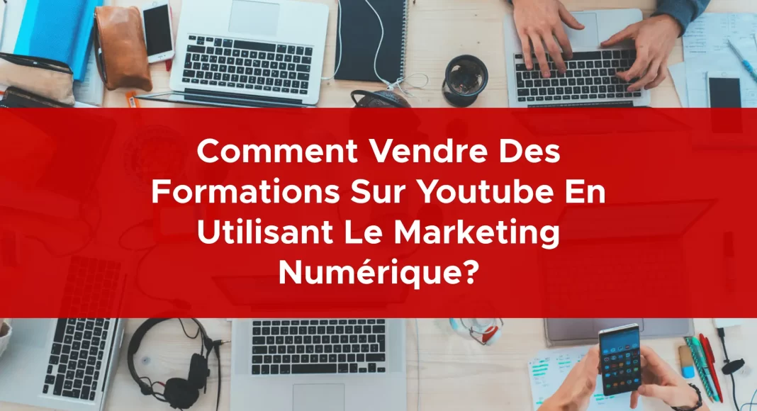 1010-comment-vendre-des-formations-sur-youtube-en-utilisant-le-marketing-numerique