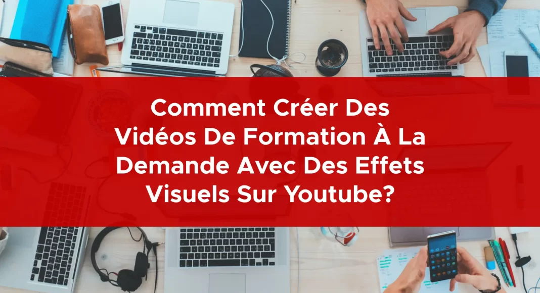 1012-comment-creer-des-videos-de-formation-a-la-demande-avec-des-effets-visuels-sur-youtube