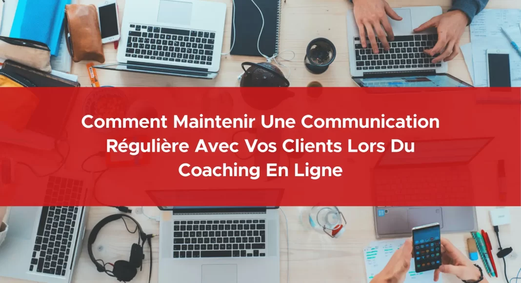 254-comment-maintenir-une-communication-reguliere-avec-vos-clients-lors-du-coaching-en-ligne