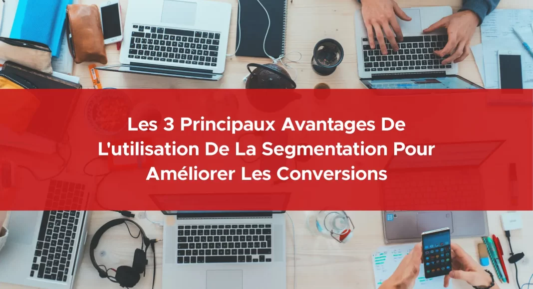 302-les-3-principaux-avantages-de-l-utilisation-de-la-segmentation-pour-ameliorer-les-conversions