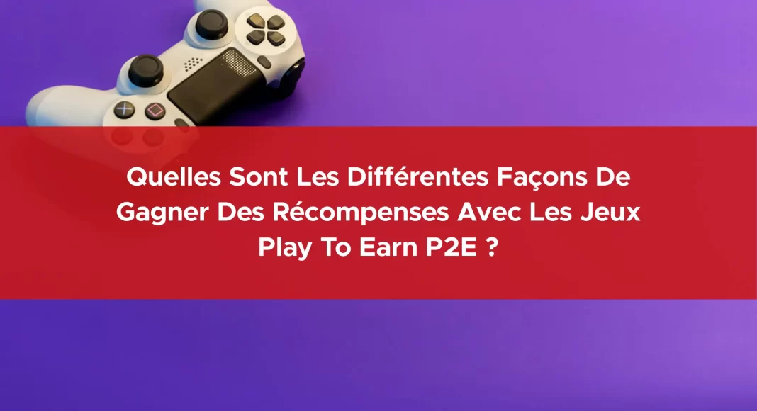 465-quelles-sont-les-differentes-façons-de-gagner-des-recompenses-avec-les-jeux-play-to-earn-p2e-