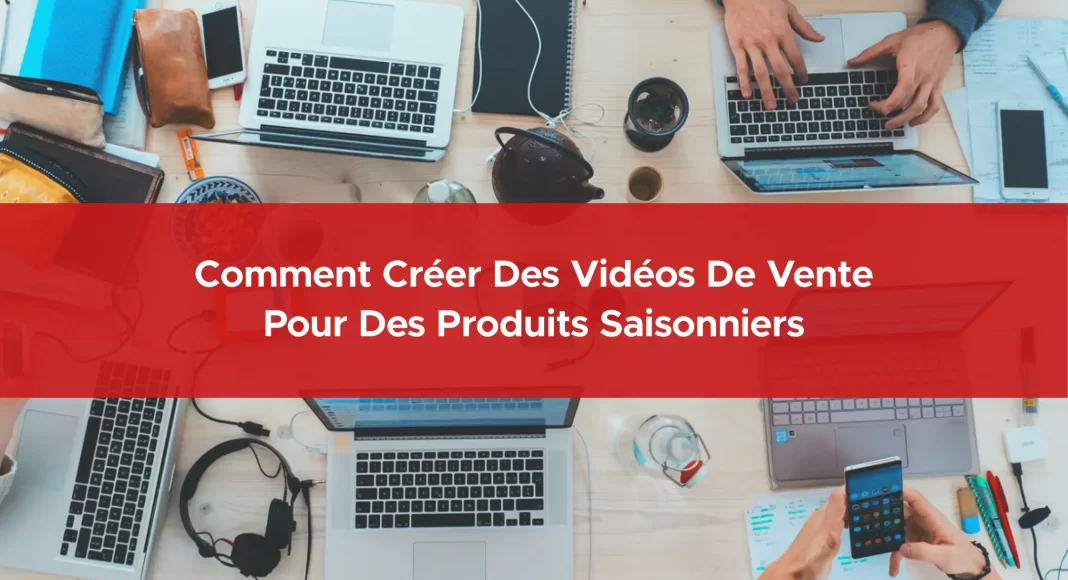 576-comment-creer-des-videos-de-vente-pour-des-produits-saisonniers