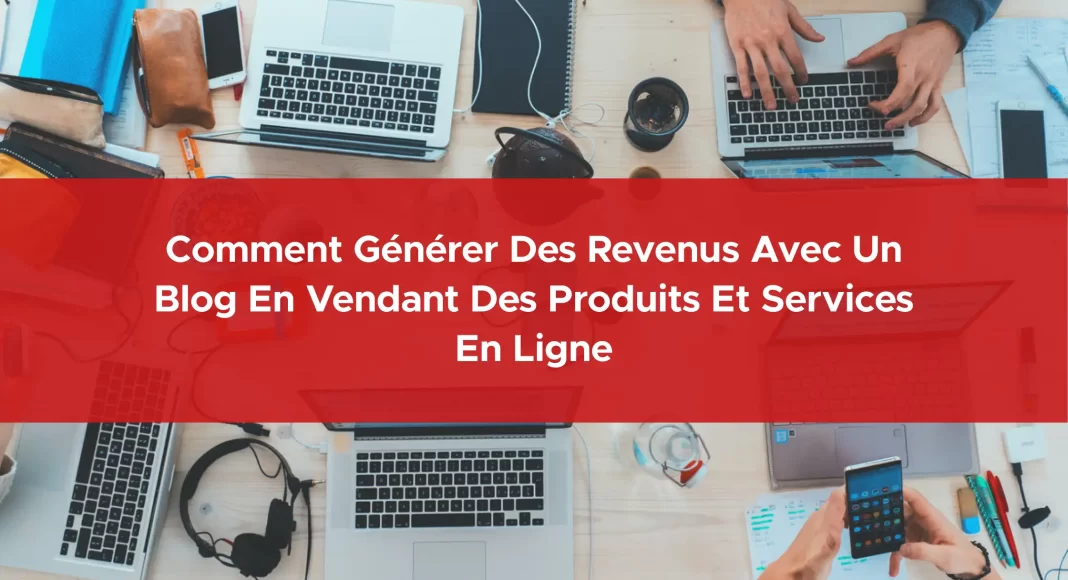 698-comment-generer-des-revenus-avec-un-blog-en-vendant-des-produits-et-services-en-ligne