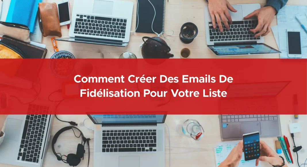 716-comment-creer-des-emails-de-fidelisation-pour-votre-liste