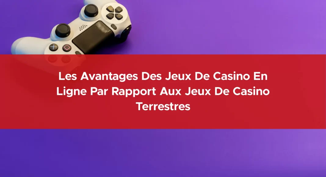 722-les-avantages-des-jeux-de-casino-en-ligne-par-rapport-aux-jeux-de-casino-terrestres