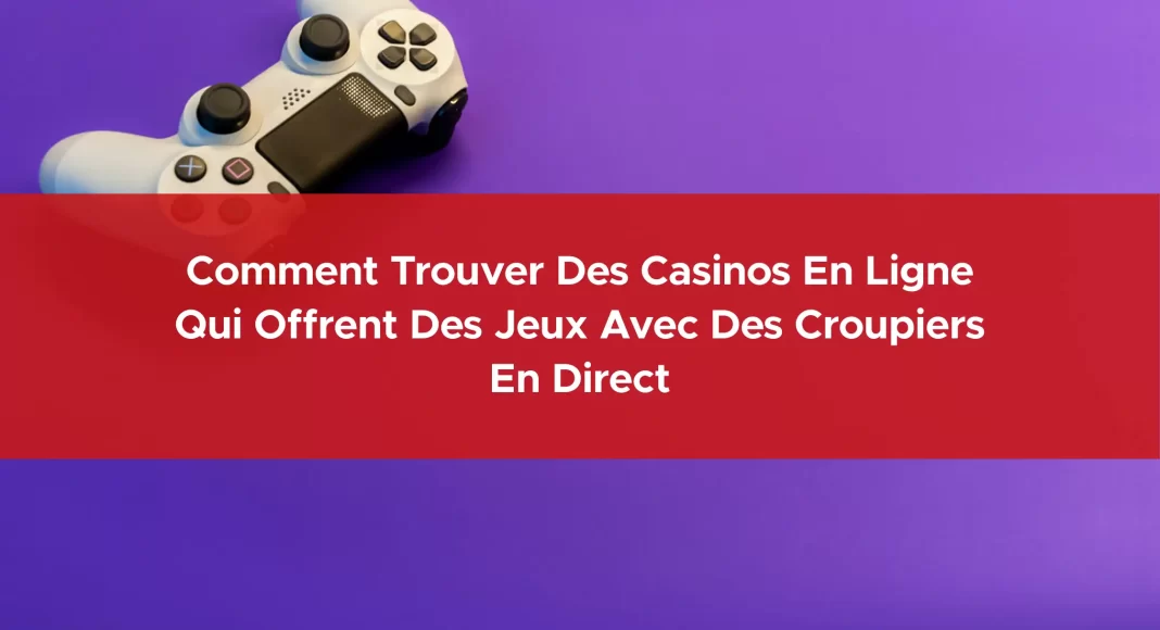 723-comment-trouver-des-casinos-en-ligne-qui-offrent-des-jeux-avec-des-croupiers-en-direct