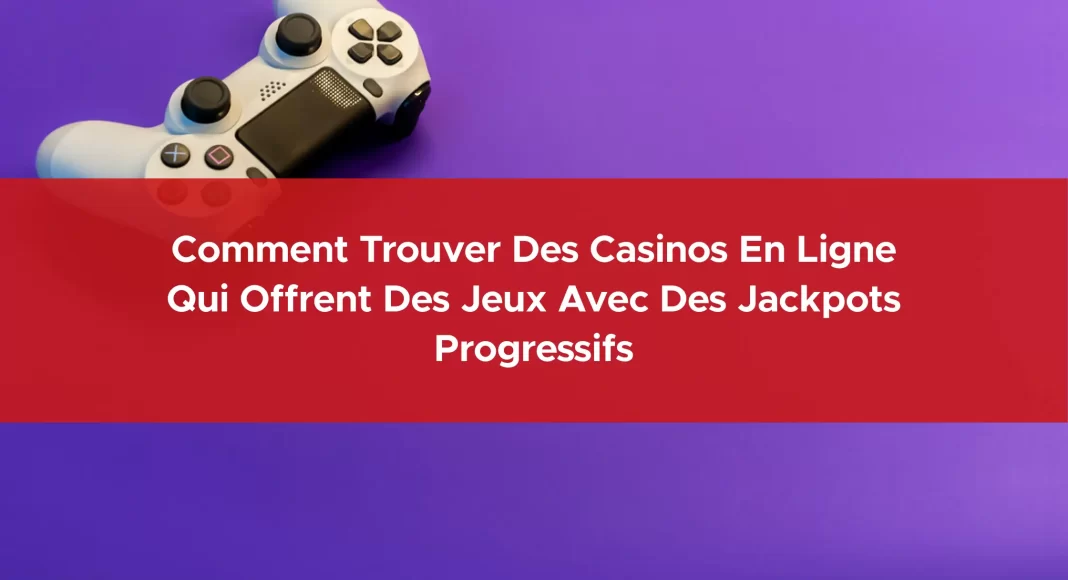 855-comment-trouver-des-casinos-en-ligne-qui-offrent-des-jeux-avec-des-jackpots-progressifs