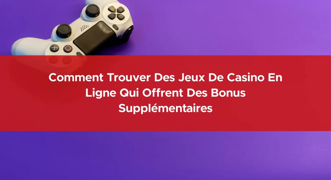 856-comment-trouver-des-jeux-de-casino-en-ligne-qui-offrent-des-bonus-supplementaires