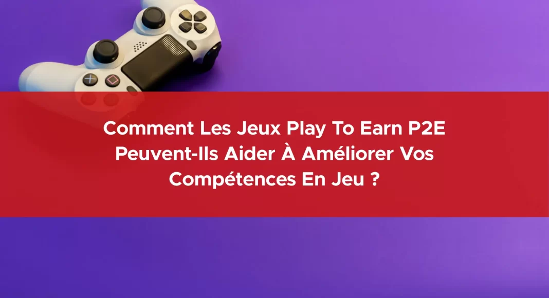 874-comment-les-jeux-play-to-earn-p2e-peuvent-ils-aider-a-ameliorer-vos-competences-en-jeu-