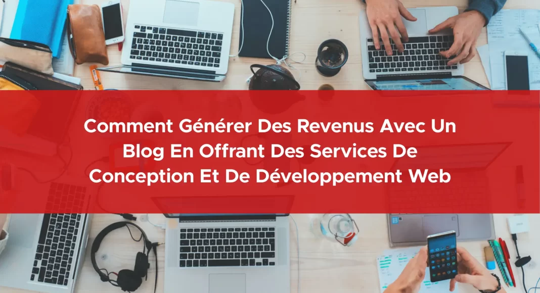 875-comment-generer-des-revenus-avec-un-blog-en-offrant-des-services-de-conception-et-de-developpement-web