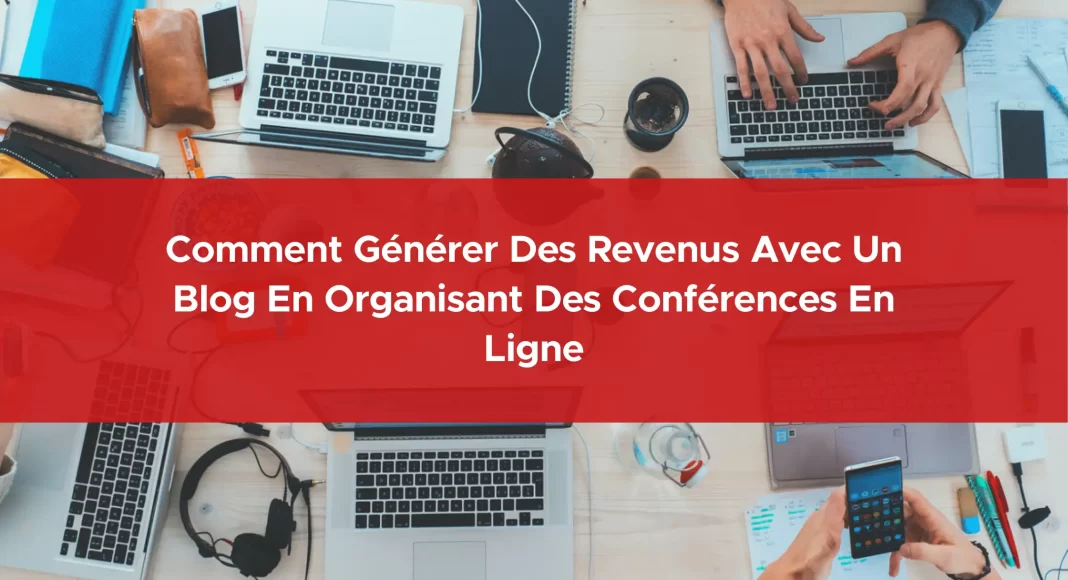 877-comment-generer-des-revenus-avec-un-blog-en-organisant-des-conferences-en-ligne