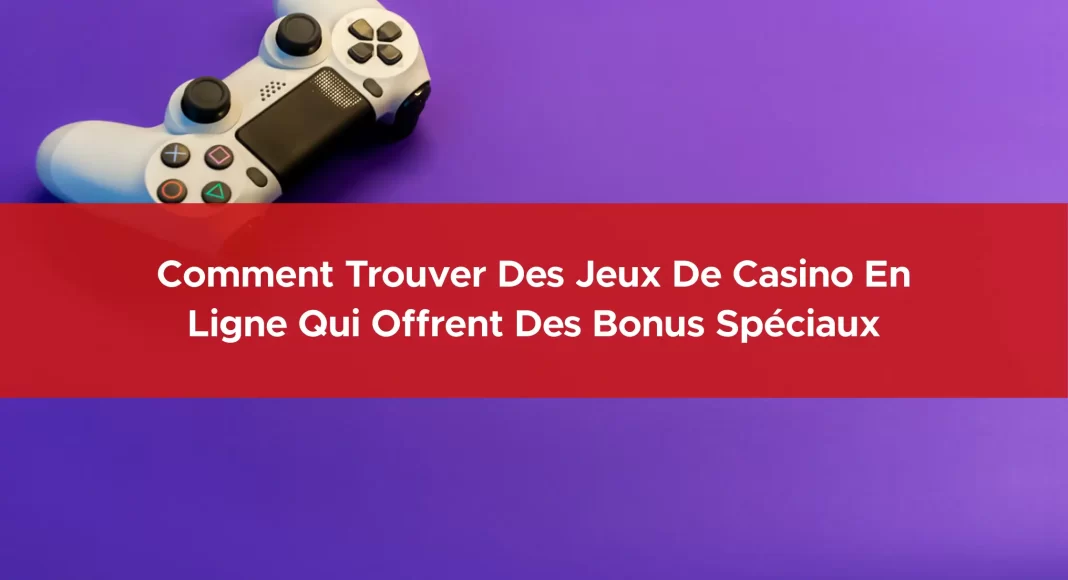 903-comment-trouver-des-jeux-de-casino-en-ligne-qui-offrent-des-bonus-speciaux