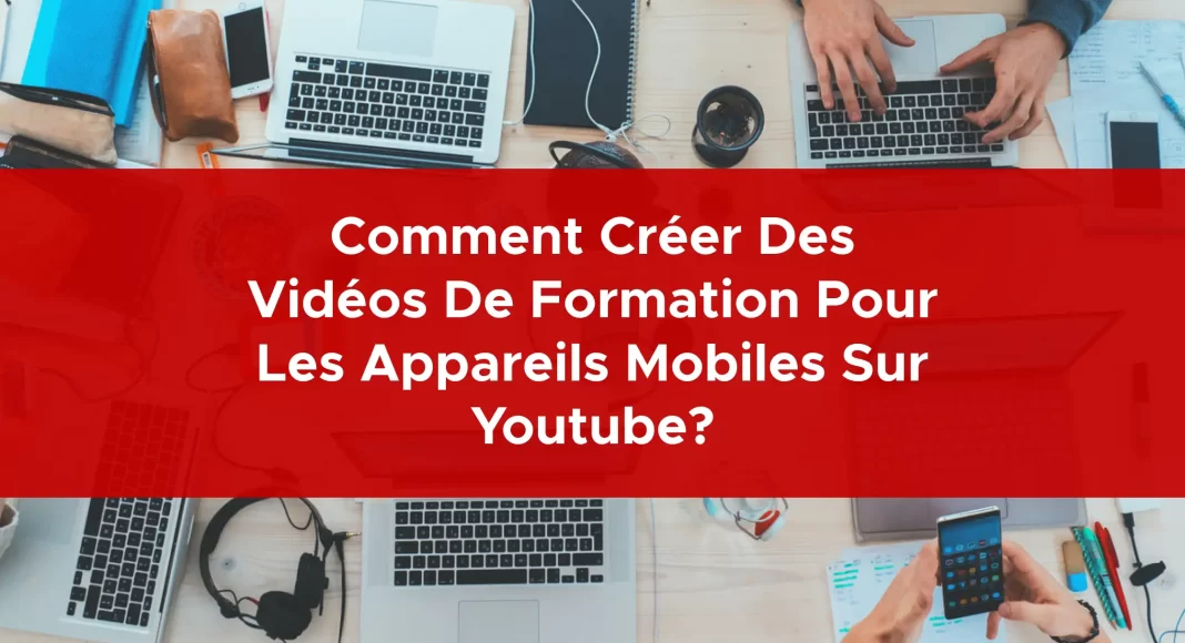 981-comment-creer-des-videos-de-formation-pour-les-appareils-mobiles-sur-youtube