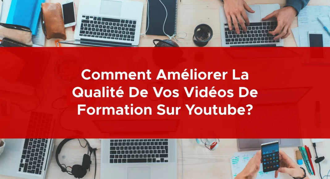 988-comment-ameliorer-la-qualite-de-vos-videos-de-formation-sur-youtube