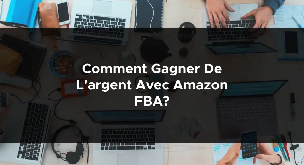 Comment gagner de l'argent avec Amazon FBA?