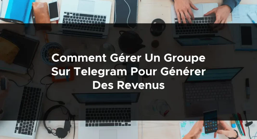 1074-comment-gerer-un-groupe-sur-telegram-pour-generer-des-revenus