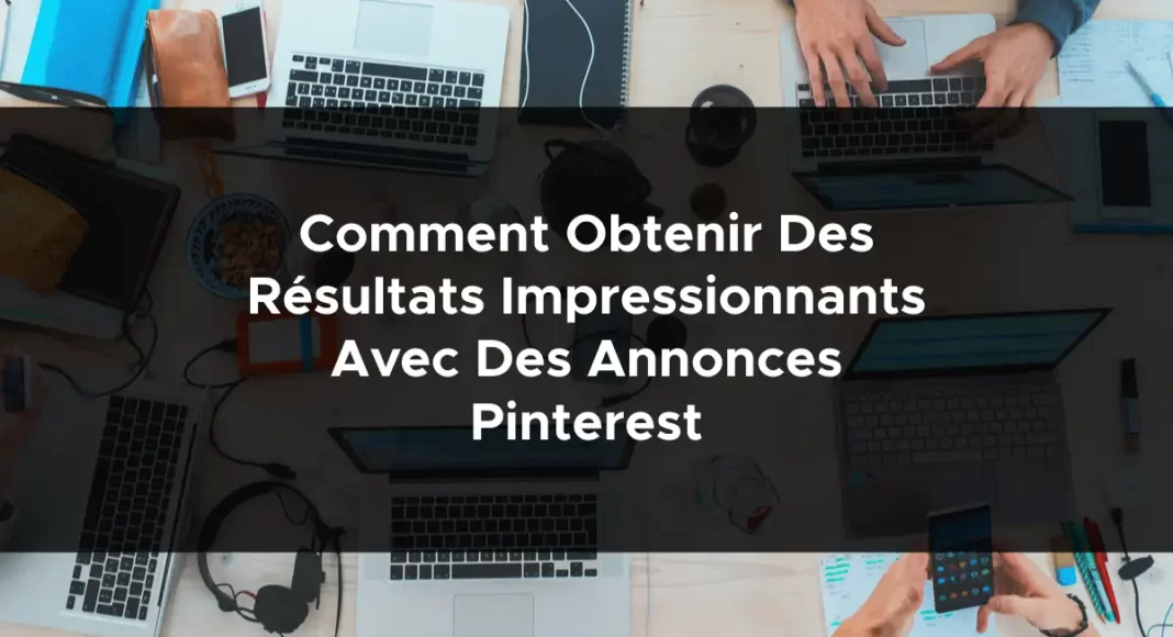 1077-comment-obtenir-des-resultats-impressionnants-avec-des-annonces-pinterest