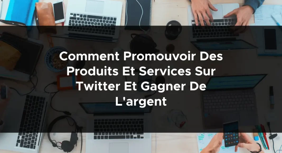 1090-comment-promouvoir-des-produits-et-services-sur-twitter-et-gagner-de-largent