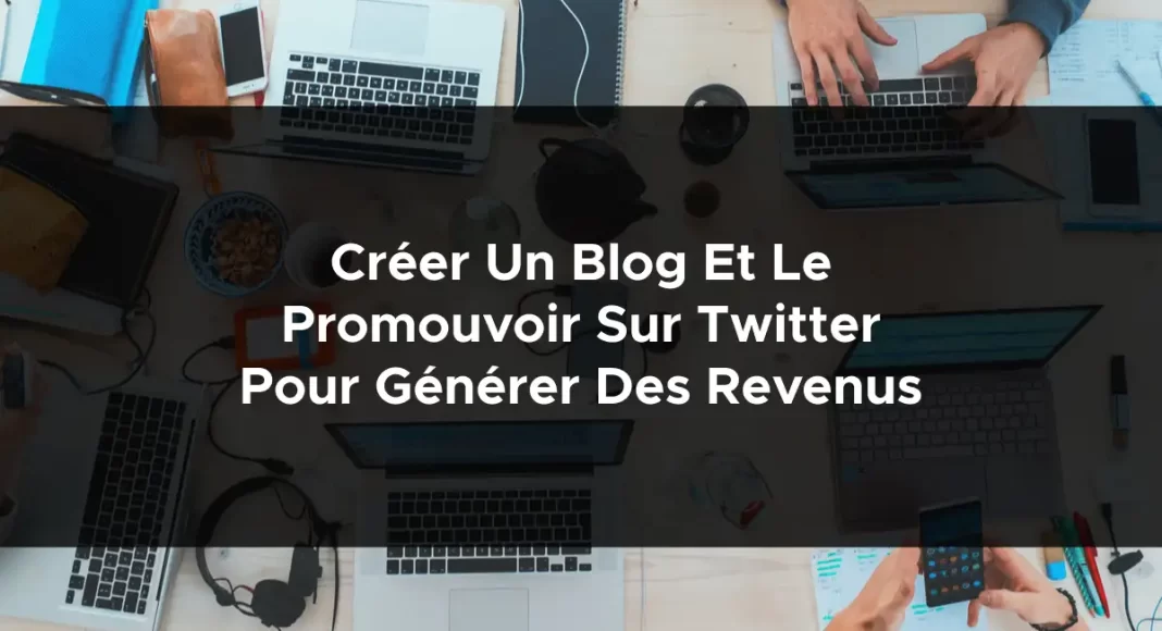 1092-creer-un-blog-et-le-promouvoir-sur-twitter-pour-generer-des-revenus