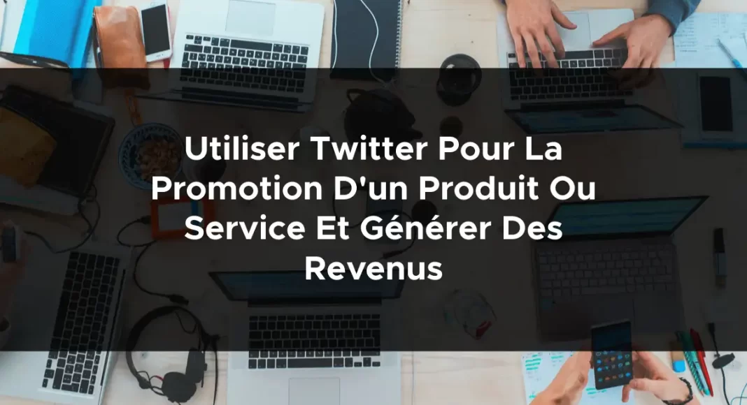 1093-utiliser-twitter-pour-la-promotion-dun-produit-ou-service-et-generer-des-revenus