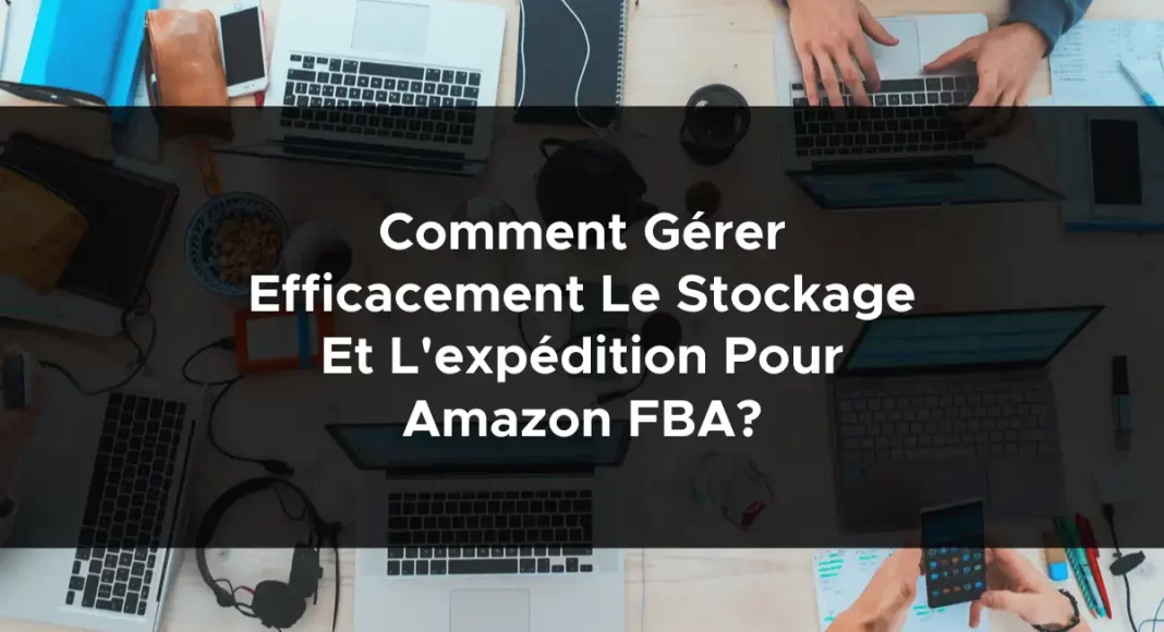 1126-comment-gerer-efficacement-le-stockage-et-lexpedition-pour-amazon-fba