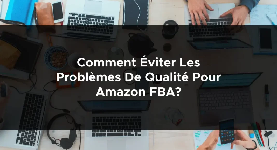 1132-comment-eviter-les-problemes-de-qualite-pour-amazon-fba