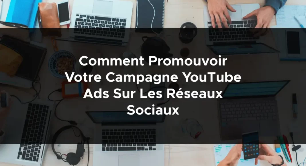 1139-comment-promouvoir-votre-campagne-youtube-ads-sur-les-reseaux-sociaux