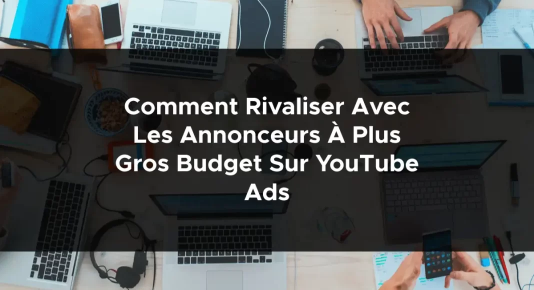 1141-comment-rivaliser-avec-les-annonceurs-a-plus-gros-budget-sur-youtube-ads