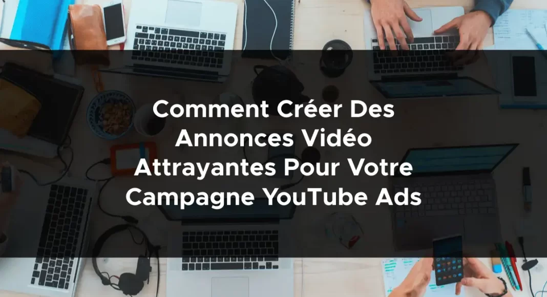 1143-comment-creer-des-annonces-video-attrayantes-pour-votre-campagne-youtube-ads