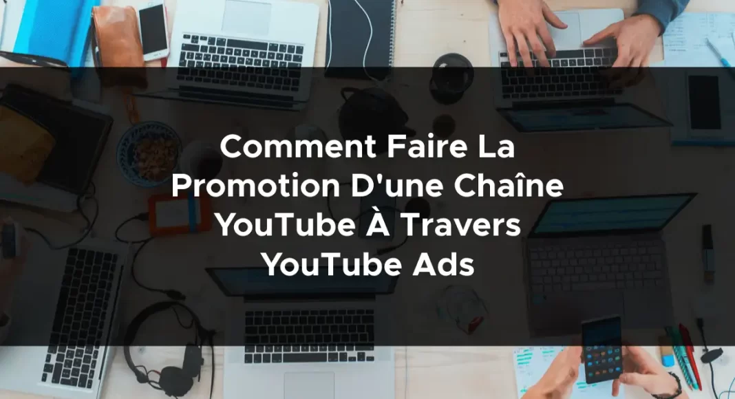 1144-comment-faire-la-promotion-dune-chaine-youtube-a-travers-youtube-ads