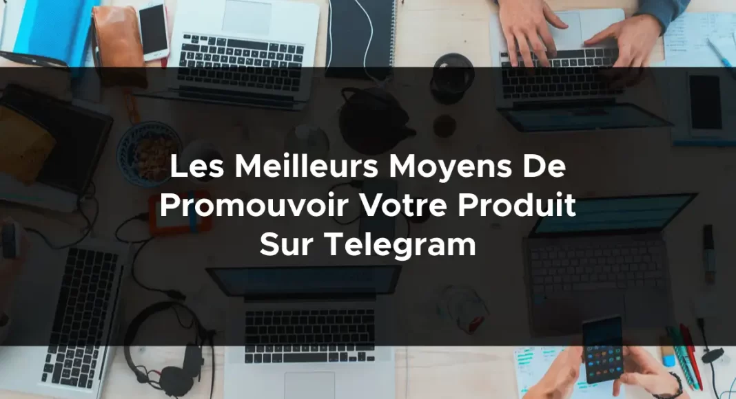 1149-les-meilleurs-moyens-de-promouvoir-votre-produit-sur-telegram