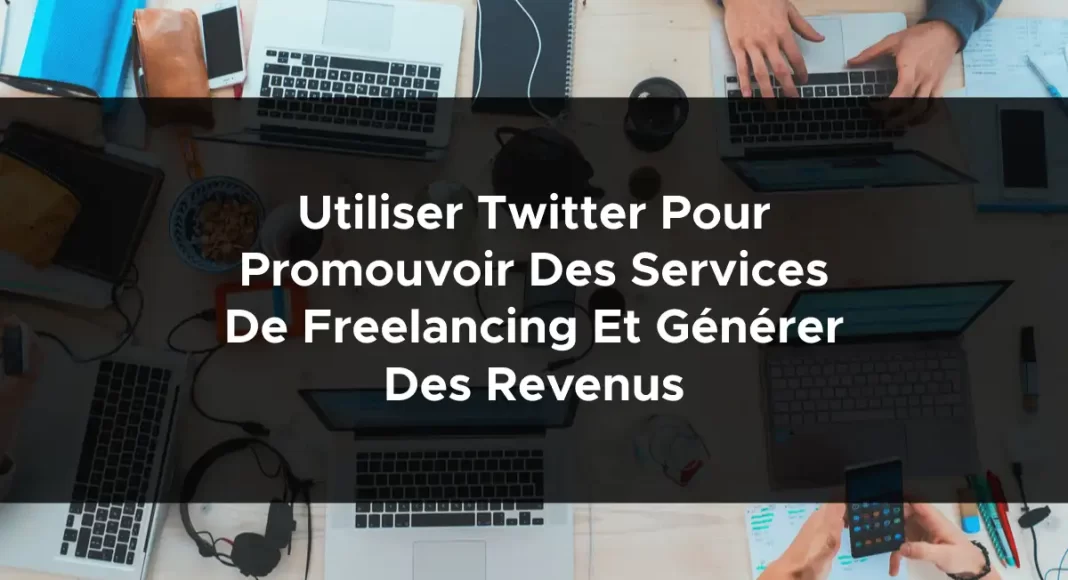 1165-utiliser-twitter-pour-promouvoir-des-services-de-freelancing-et-generer-des-revenus