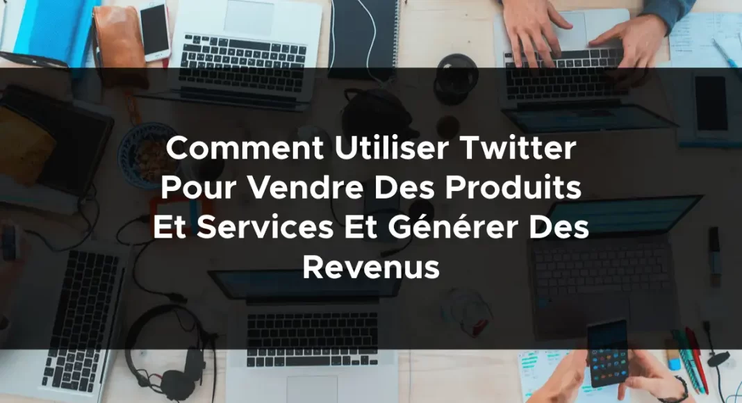 1166-comment-utiliser-twitter-pour-vendre-des-produits-et-services-et-generer-des-revenus