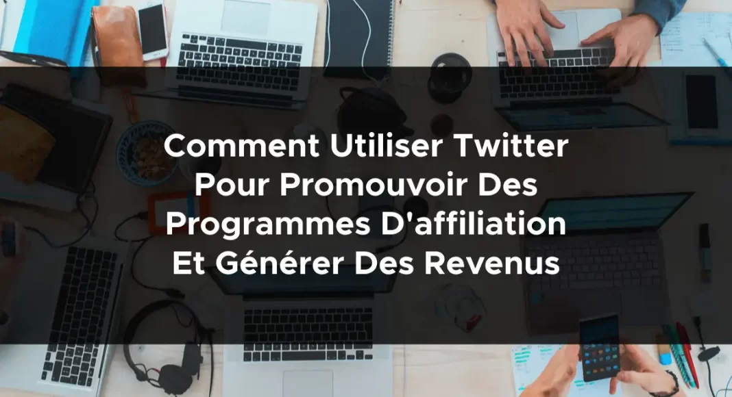 1168-comment-utiliser-twitter-pour-promouvoir-des-programmes-daffiliation-et-generer-des-revenus