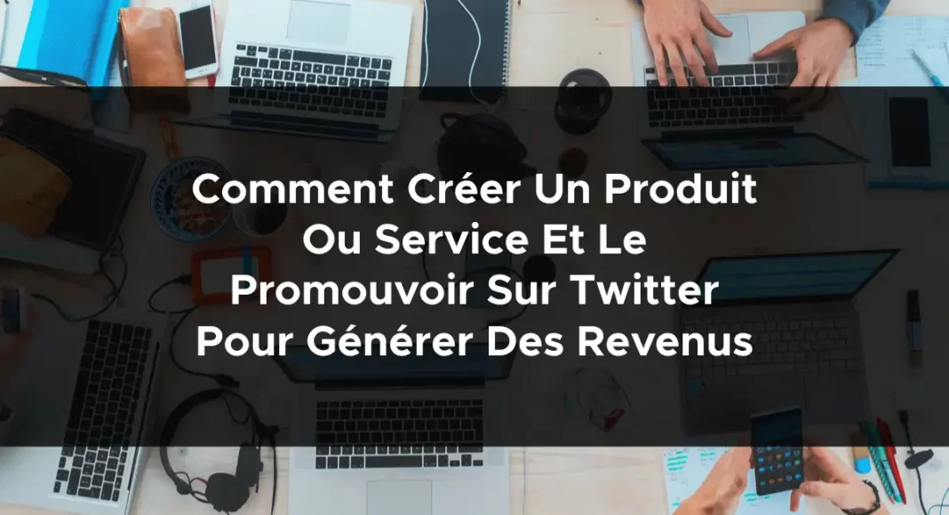 1170-comment-creer-un-produit-ou-service-et-le-promouvoir-sur-twitter-pour-generer-des-revenus