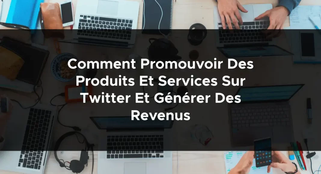 1172-comment-promouvoir-des-produits-et-services-sur-twitter-et-generer-des-revenus