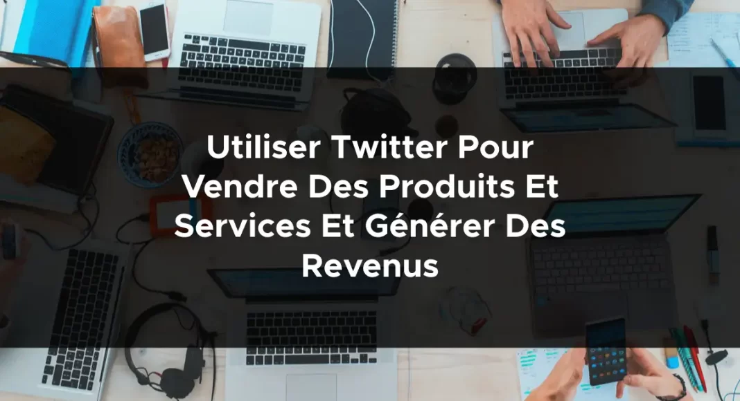 1174-utiliser-twitter-pour-vendre-des-produits-et-services-et-generer-des-revenus