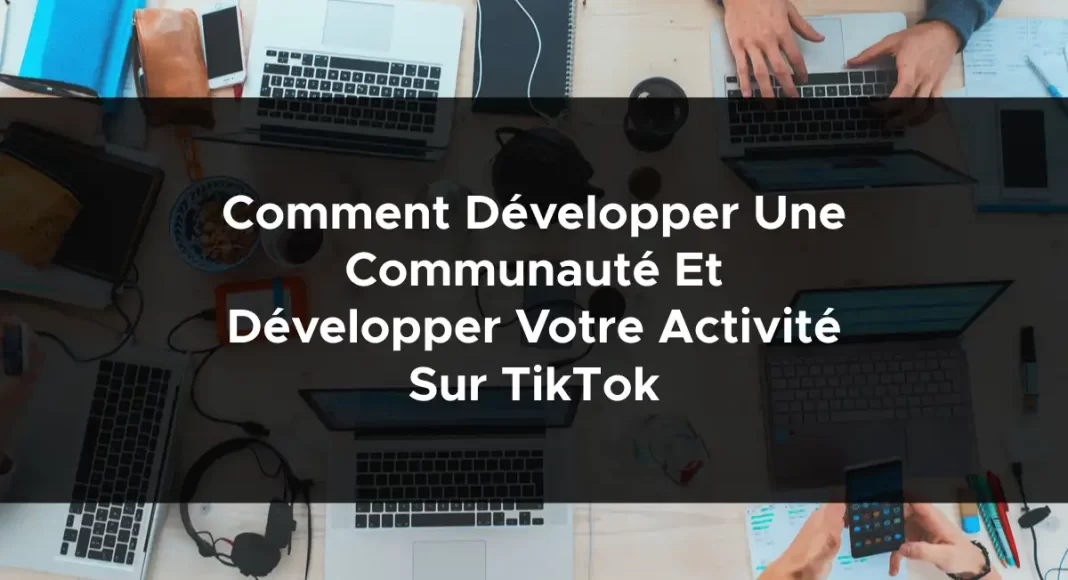 1177-comment-developper-une-communaute-et-developper-votre-activite-sur-tiktok