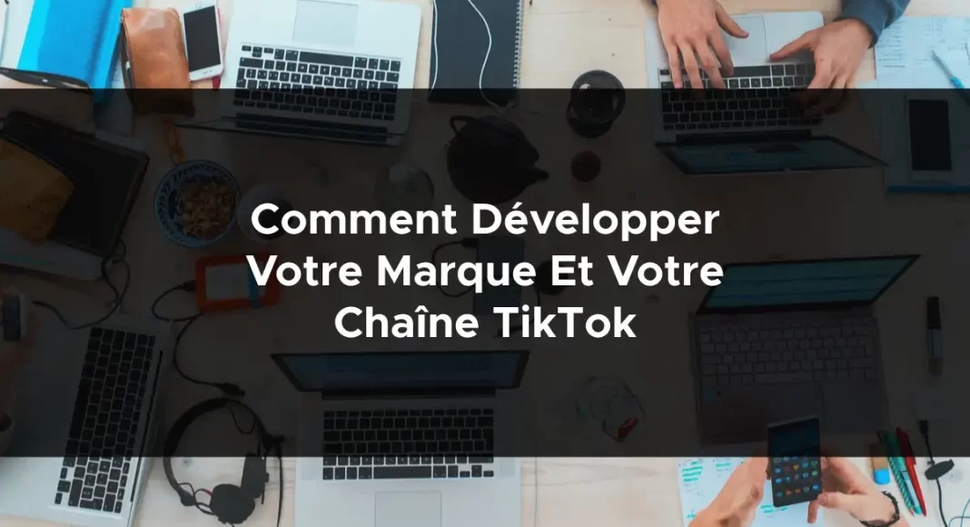 1179-comment-developper-votre-marque-et-votre-chaine-tiktok