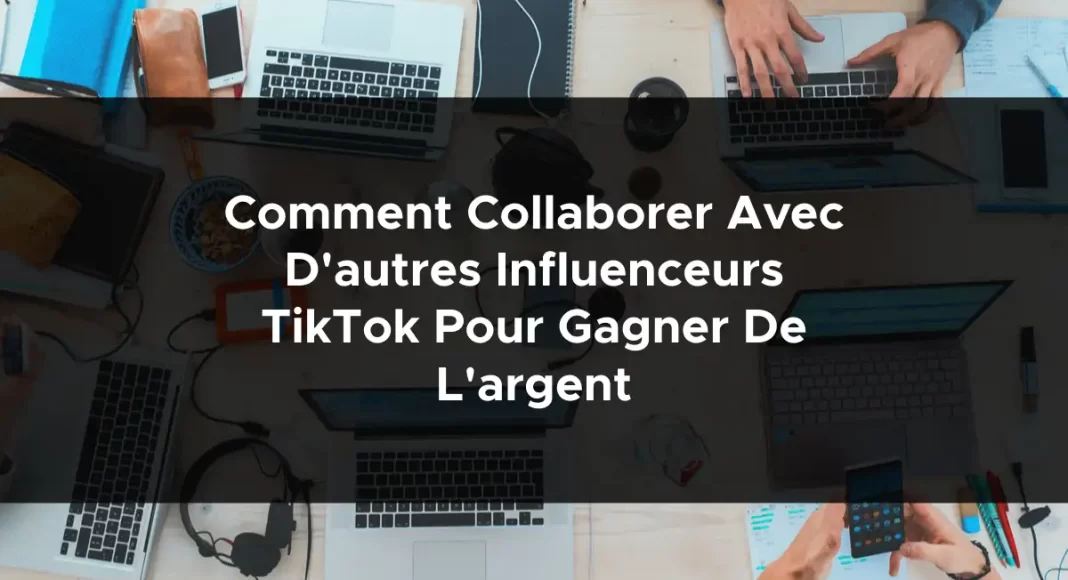 1183-comment-collaborer-avec-dautres-influenceurs-tiktok-pour-gagner-de-largent