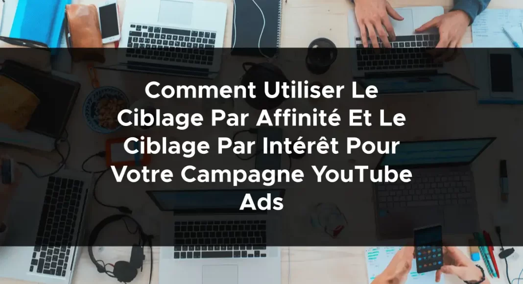 1224-comment-utiliser-le-ciblage-par-affinite-et-le-ciblage-par-interet-pour-votre-campagne-youtube-ads