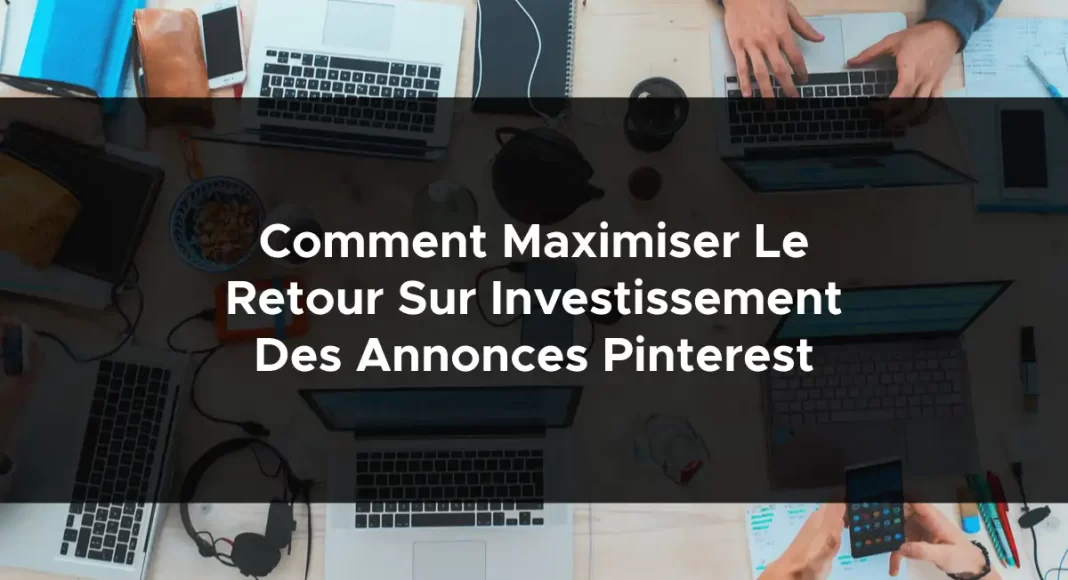 1239-comment-maximiser-le-retour-sur-investissement-des-annonces-pinterest