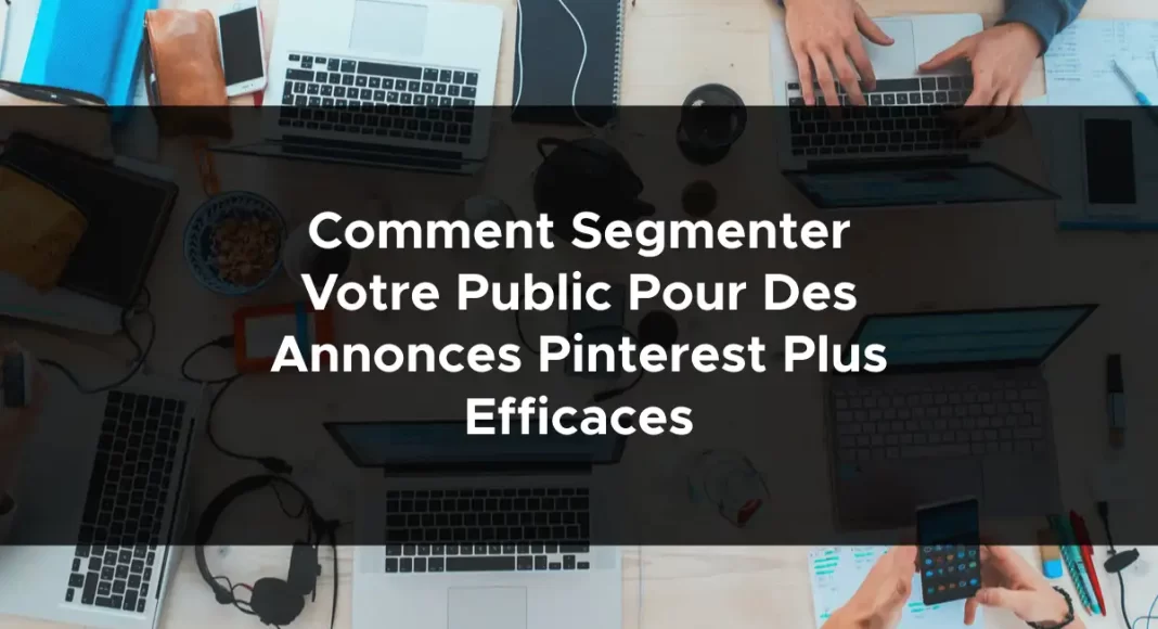 1242-comment-segmenter-votre-public-pour-des-annonces-pinterest-plus-efficaces